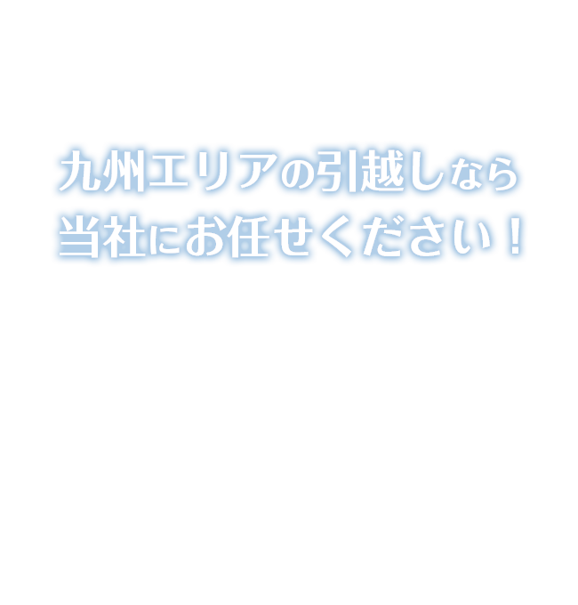 九州エリアの引越しなら当社にお任せください！